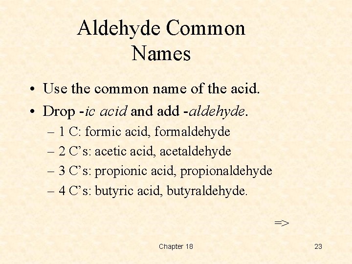 Aldehyde Common Names • Use the common name of the acid. • Drop -ic
