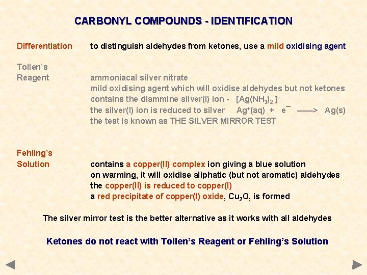 CARBONYL COMPOUNDS - IDENTIFICATION Differentiation Tollen’s Reagent Fehling’s Solution to distinguish aldehydes from ketones,