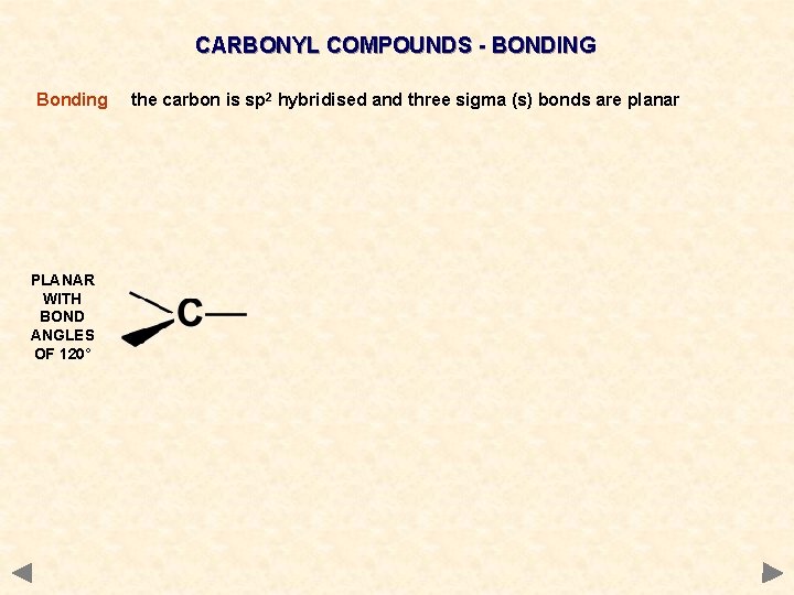 CARBONYL COMPOUNDS - BONDING Bonding PLANAR WITH BOND ANGLES OF 120° the carbon is