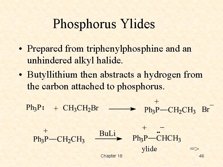 Phosphorus Ylides • Prepared from triphenylphosphine and an unhindered alkyl halide. • Butyllithium then