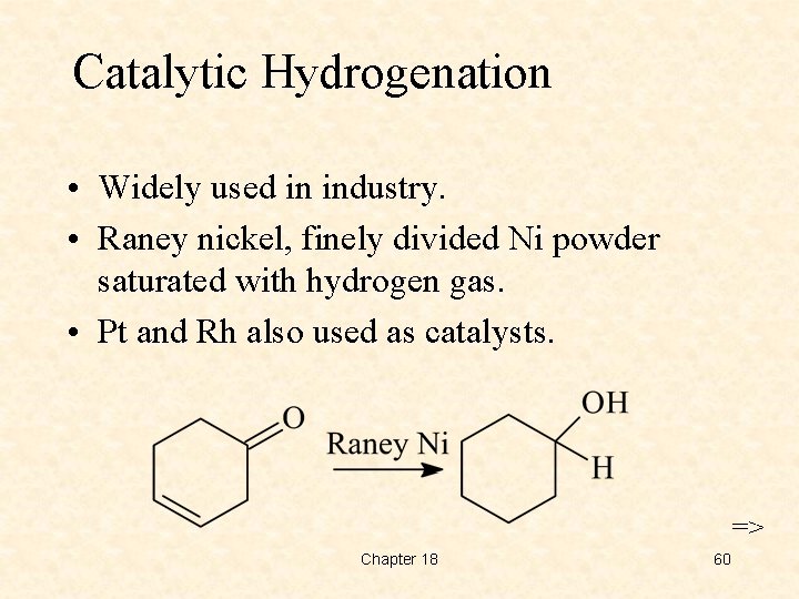 Catalytic Hydrogenation • Widely used in industry. • Raney nickel, finely divided Ni powder