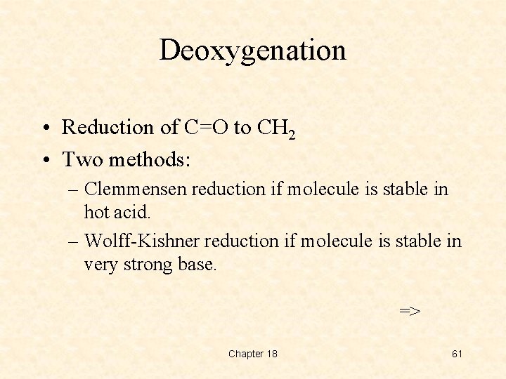 Deoxygenation • Reduction of C=O to CH 2 • Two methods: – Clemmensen reduction