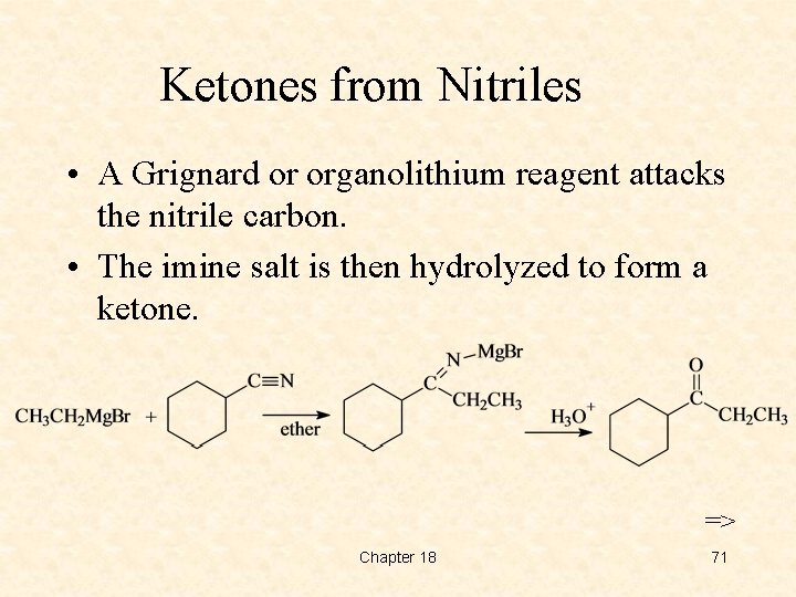 Ketones from Nitriles • A Grignard or organolithium reagent attacks the nitrile carbon. •