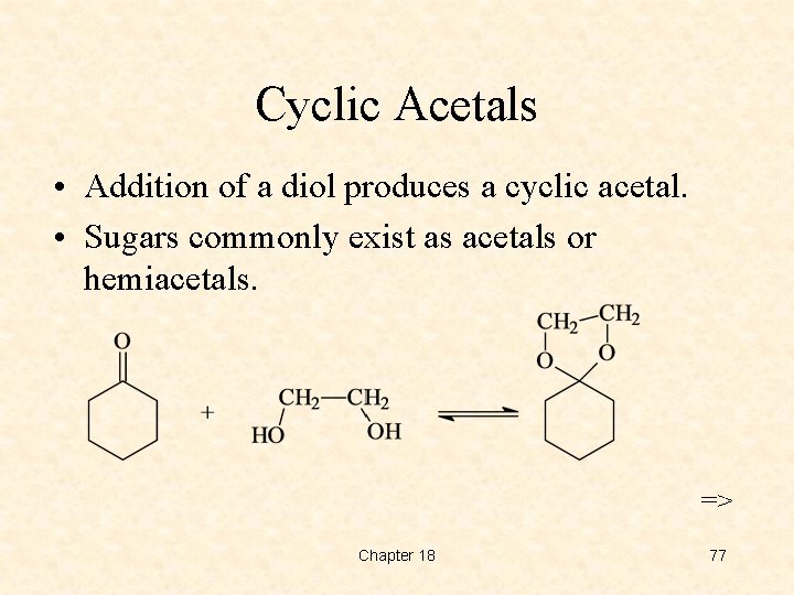 Cyclic Acetals • Addition of a diol produces a cyclic acetal. • Sugars commonly