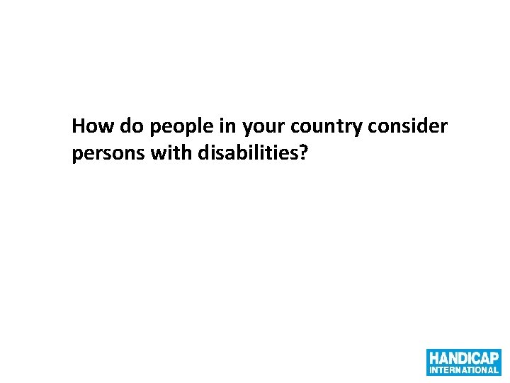 How do people in your country consider persons with disabilities? 