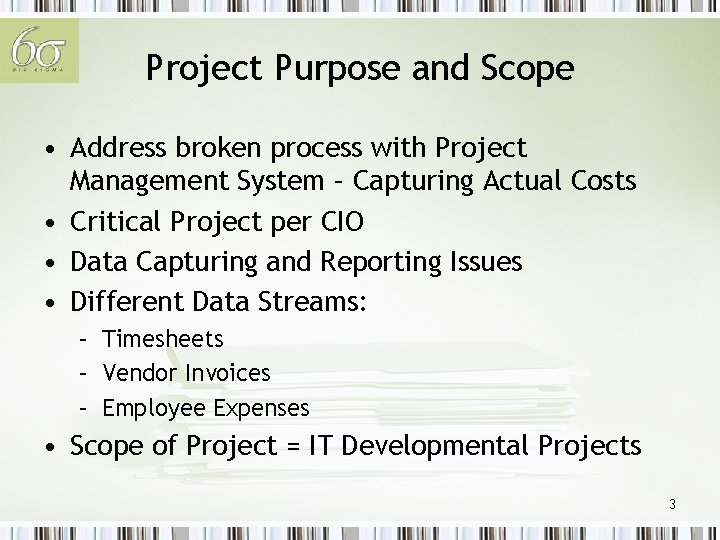 Project Purpose and Scope • Address broken process with Project Management System – Capturing