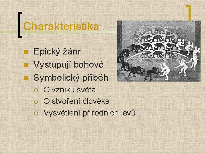 Charakteristika n n n Epický žánr Vystupují bohové Symbolický příběh ¡ ¡ ¡ O