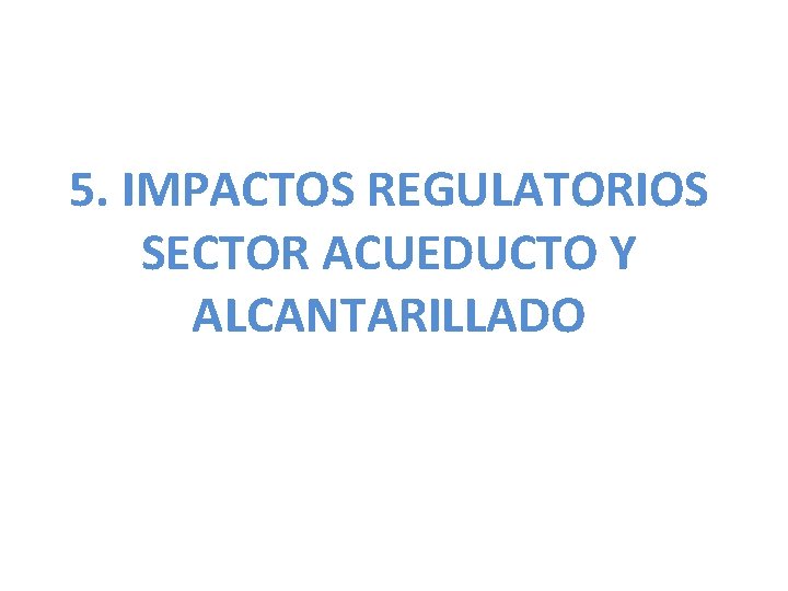 5. IMPACTOS REGULATORIOS SECTOR ACUEDUCTO Y ALCANTARILLADO 