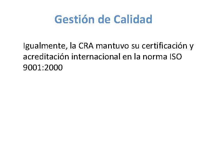 Gestión de Calidad Igualmente, la CRA mantuvo su certificación y acreditación internacional en la