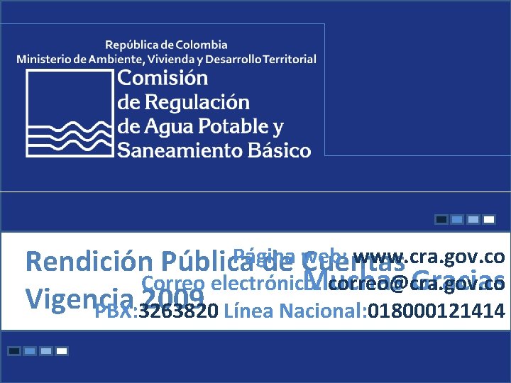 Página web: www. cra. gov. co Rendición Pública de Cuentas Muchas Gracias Correo electrónico: