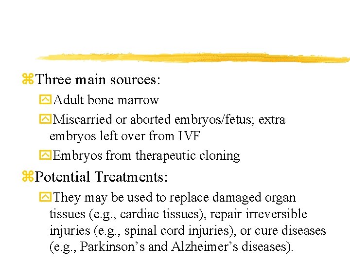 z. Three main sources: y. Adult bone marrow y. Miscarried or aborted embryos/fetus; extra