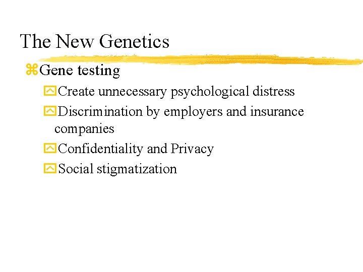 The New Genetics z. Gene testing y. Create unnecessary psychological distress y. Discrimination by