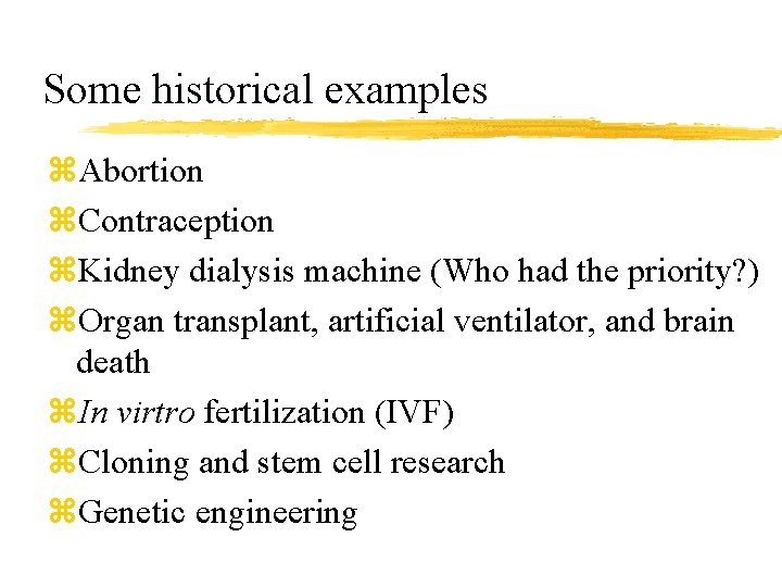 Some historical examples z. Abortion z. Contraception z. Kidney dialysis machine (Who had the