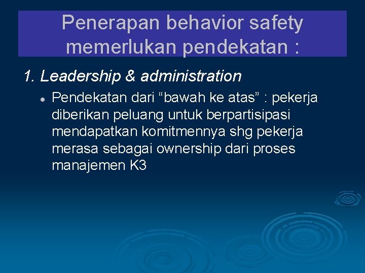 Penerapan behavior safety memerlukan pendekatan : 1. Leadership & administration l Pendekatan dari “bawah