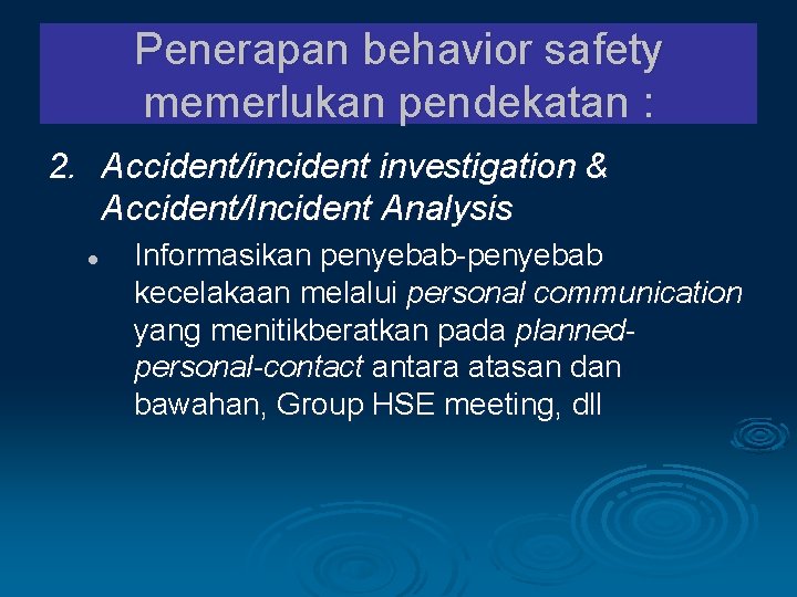 Penerapan behavior safety memerlukan pendekatan : 2. Accident/incident investigation & Accident/Incident Analysis l Informasikan