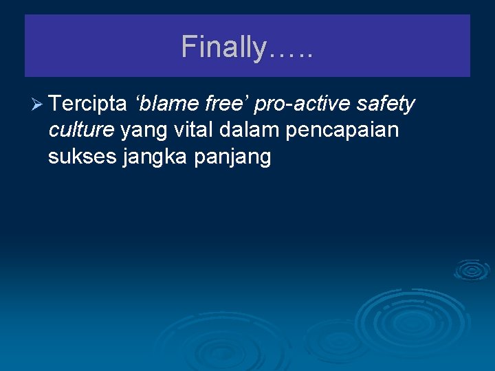 Finally…. . Ø Tercipta ‘blame free’ pro-active safety culture yang vital dalam pencapaian sukses