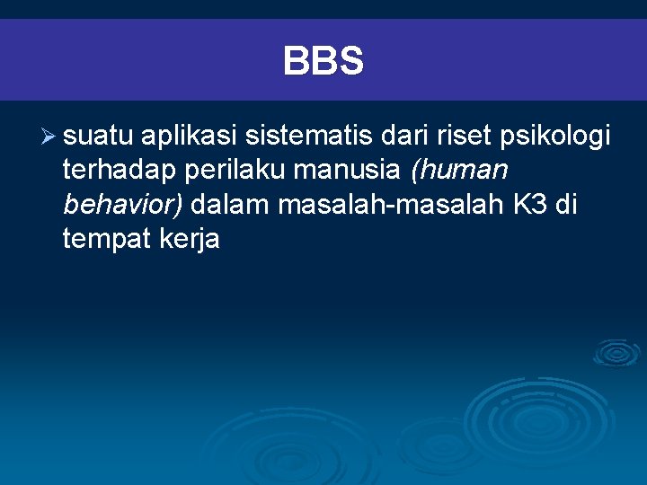 BBS Ø suatu aplikasi sistematis dari riset psikologi terhadap perilaku manusia (human behavior) dalam