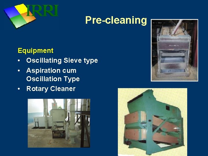 Pre-cleaning Equipment • Oscillating Sieve type • Aspiration cum Oscillation Type • Rotary Cleaner