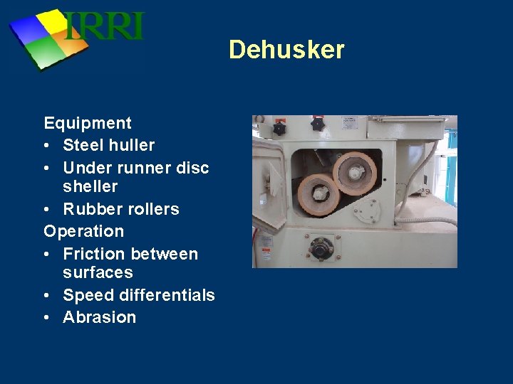 Dehusker Equipment • Steel huller • Under runner disc sheller • Rubber rollers Operation