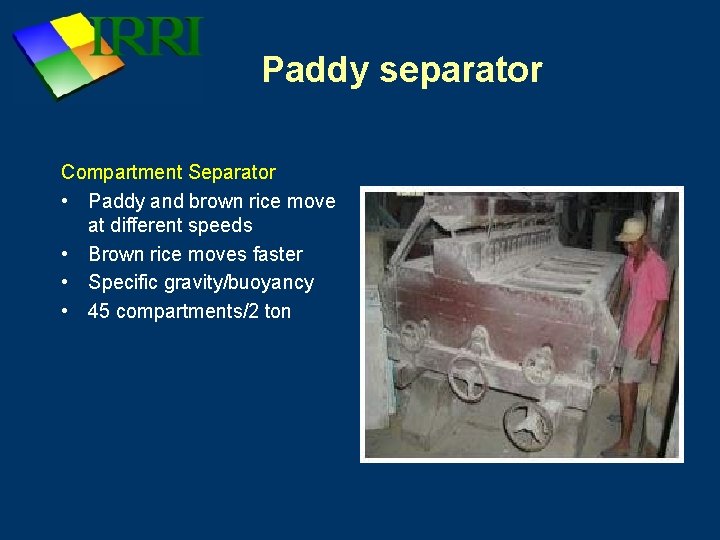 Paddy separator Compartment Separator • Paddy and brown rice move at different speeds •