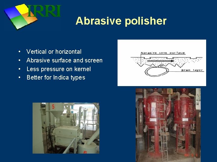 Abrasive polisher • • Vertical or horizontal Abrasive surface and screen Less pressure on