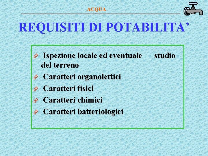 ACQUA REQUISITI DI POTABILITA’ Ispezione locale ed eventuale studio del terreno Æ Caratteri organolettici