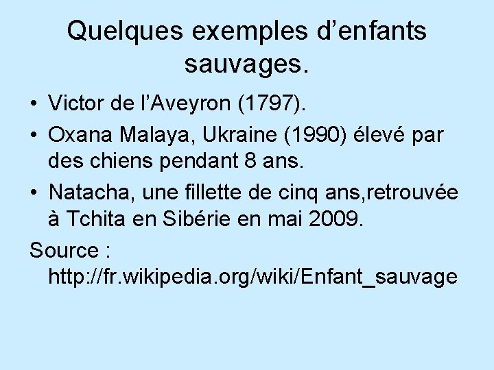 Quelques exemples d’enfants sauvages. • Victor de l’Aveyron (1797). • Oxana Malaya, Ukraine (1990)