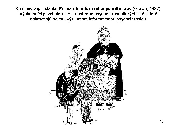 Kreslený vtip z článku Research–informed psychotherapy (Grawe, 1997): Výskumníci psychoterapie na pohrebe psychoterapeutických škôl,