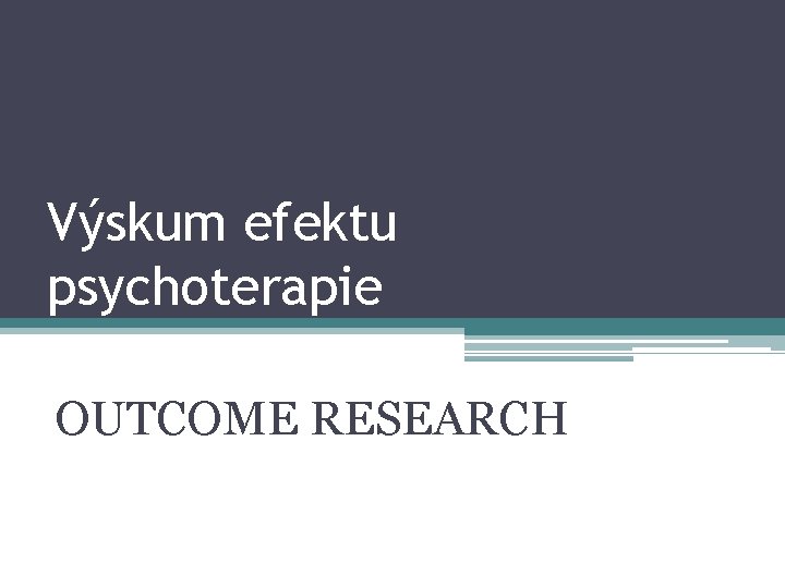 Výskum efektu psychoterapie OUTCOME RESEARCH 