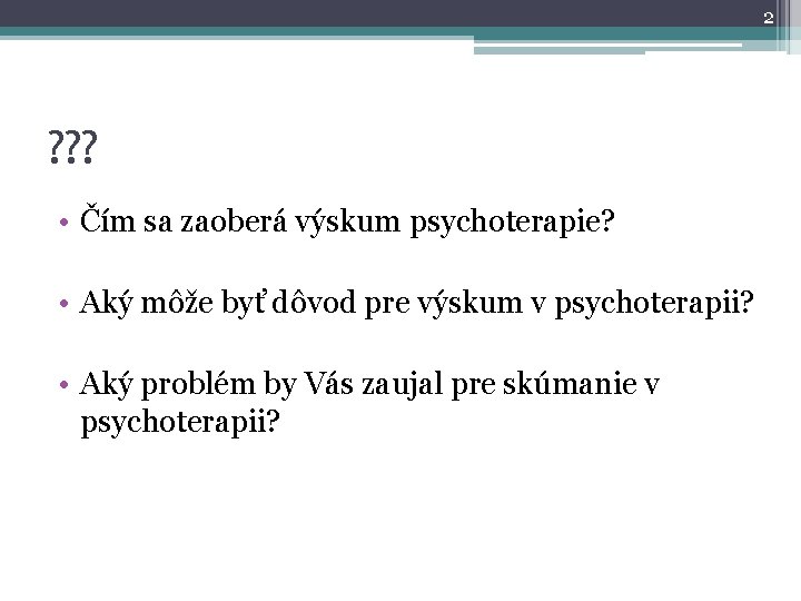 2 ? ? ? • Čím sa zaoberá výskum psychoterapie? • Aký môže byť