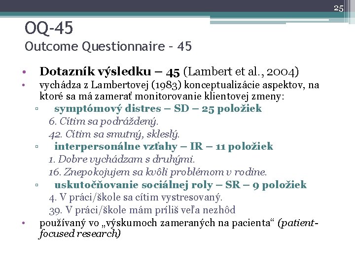 25 OQ-45 Outcome Questionnaire – 45 • • Dotazník výsledku – 45 (Lambert et