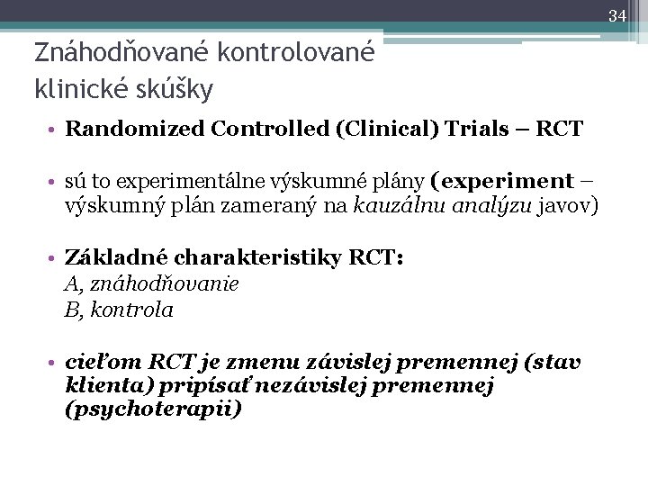 34 Znáhodňované kontrolované klinické skúšky • Randomized Controlled (Clinical) Trials – RCT • sú