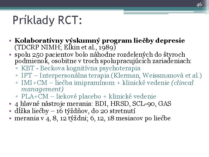 46 Príklady RCT: • Kolaboratívny výskumný program liečby depresie (TDCRP NIMH; Elkin et al.