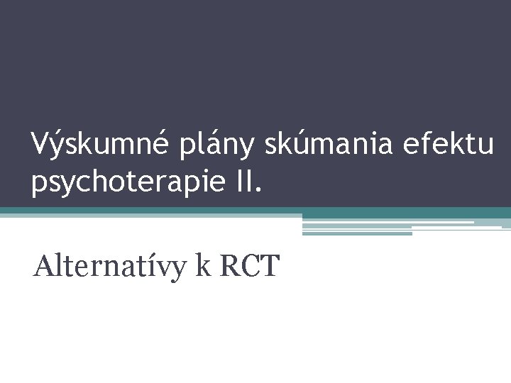 Výskumné plány skúmania efektu psychoterapie II. Alternatívy k RCT 