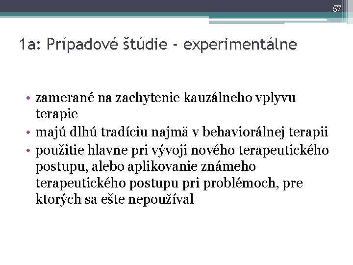 57 1 a: Prípadové štúdie - experimentálne • zamerané na zachytenie kauzálneho vplyvu terapie