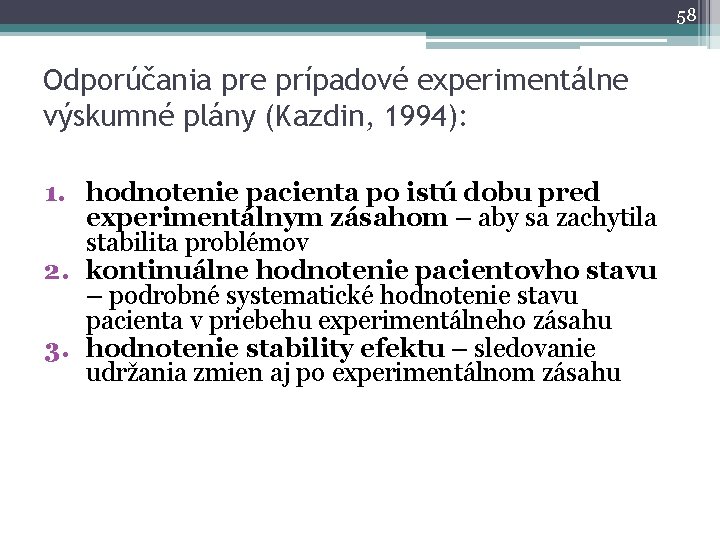 58 Odporúčania pre prípadové experimentálne výskumné plány (Kazdin, 1994): 1. hodnotenie pacienta po istú
