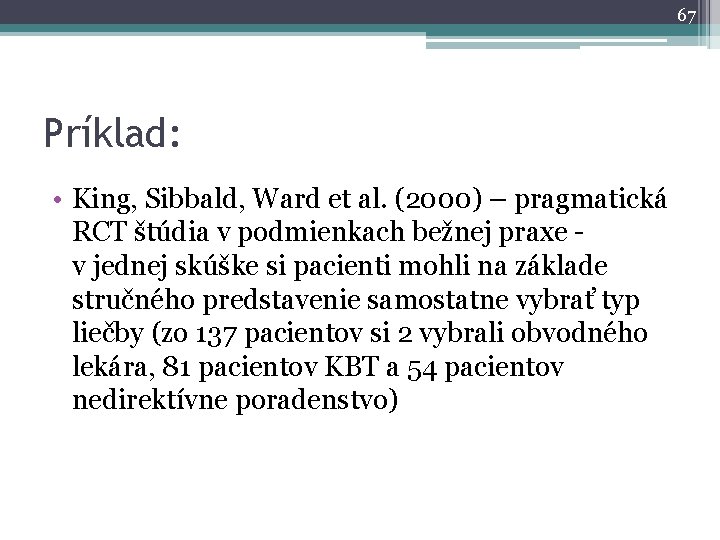67 Príklad: • King, Sibbald, Ward et al. (2000) – pragmatická RCT štúdia v