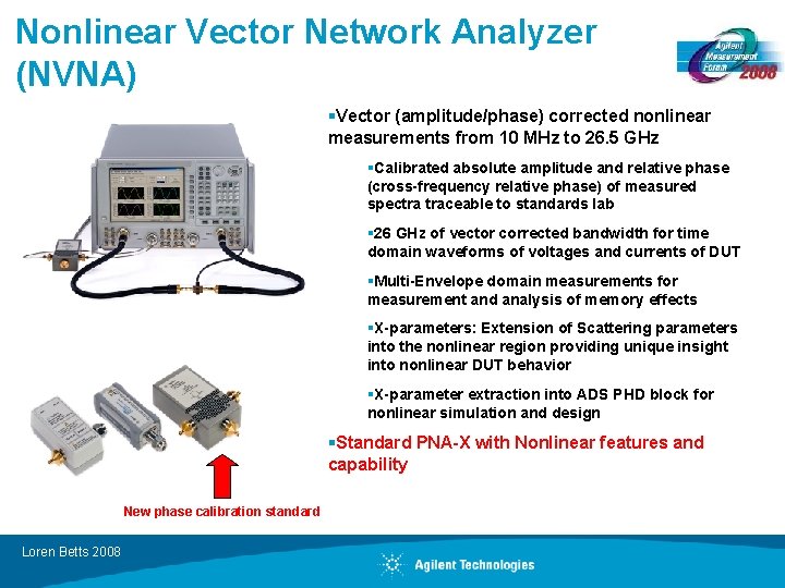 Nonlinear Vector Network Analyzer (NVNA) §Vector (amplitude/phase) corrected nonlinear measurements from 10 MHz to
