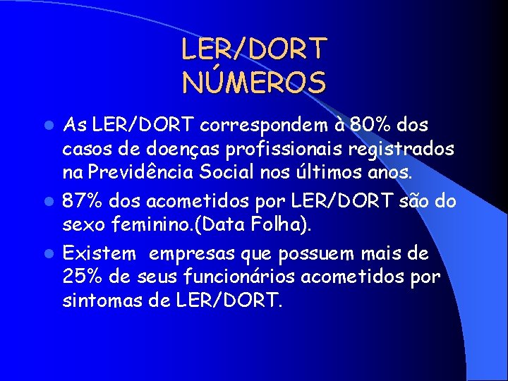 LER/DORT NÚMEROS As LER/DORT correspondem à 80% dos casos de doenças profissionais registrados na