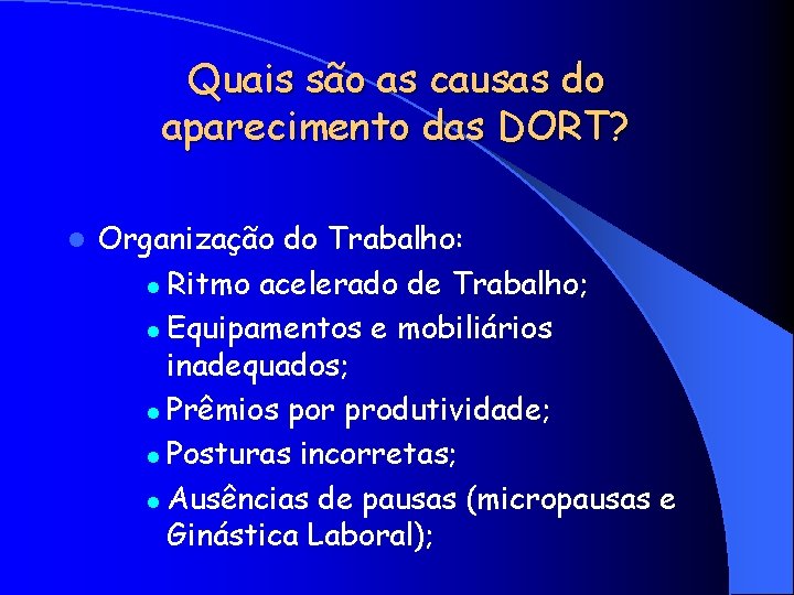 Quais são as causas do aparecimento das DORT? l Organização do Trabalho: l Ritmo