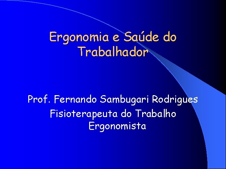 Ergonomia e Saúde do Trabalhador Prof. Fernando Sambugari Rodrigues Fisioterapeuta do Trabalho Ergonomista 