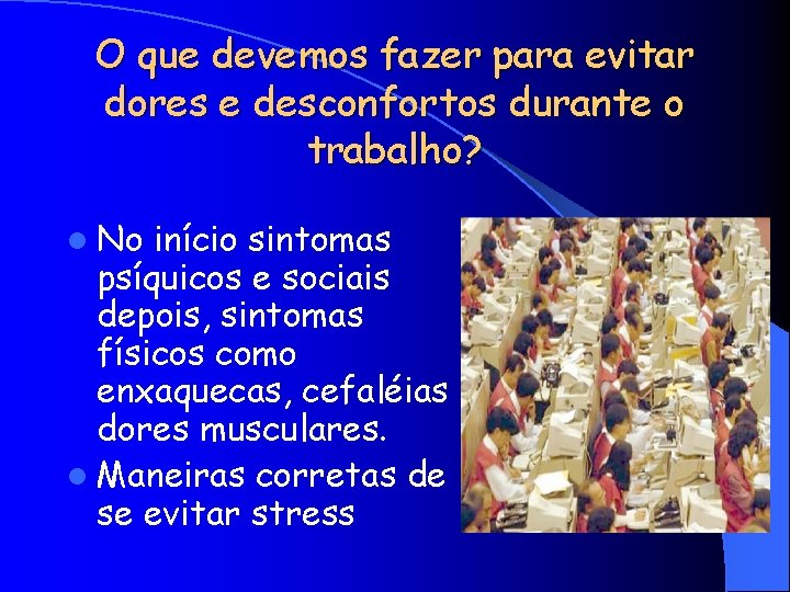 O que devemos fazer para evitar dores e desconfortos durante o trabalho? l No