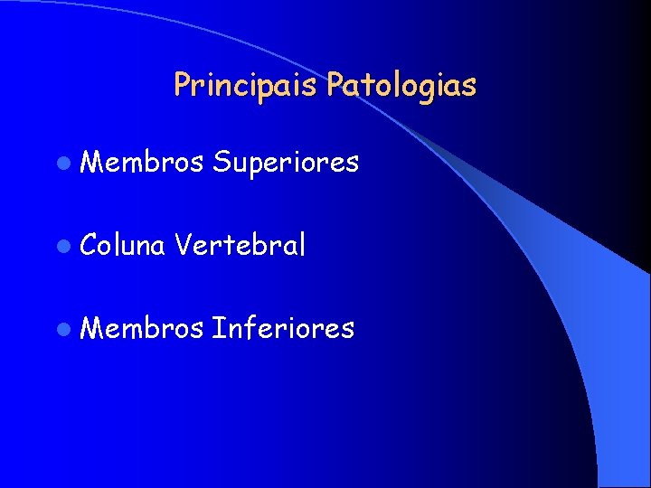 Principais Patologias l Membros l Coluna Superiores Vertebral l Membros Inferiores 