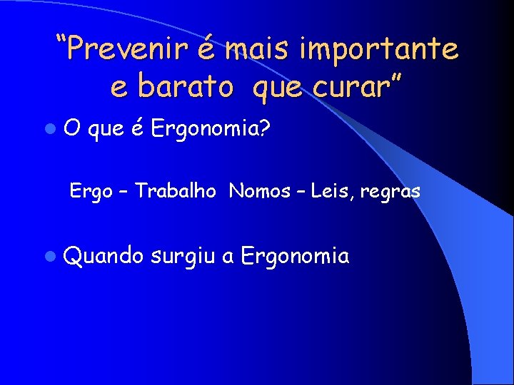 “Prevenir é mais importante e barato que curar” l. O que é Ergonomia? Ergo