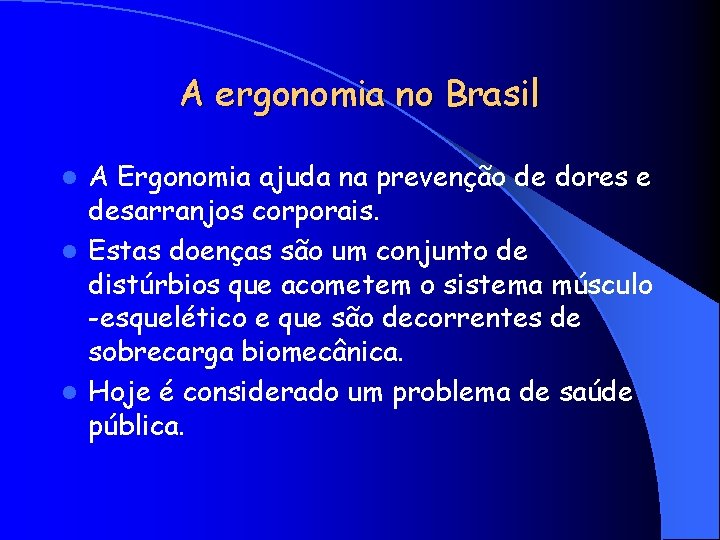 A ergonomia no Brasil A Ergonomia ajuda na prevenção de dores e desarranjos corporais.