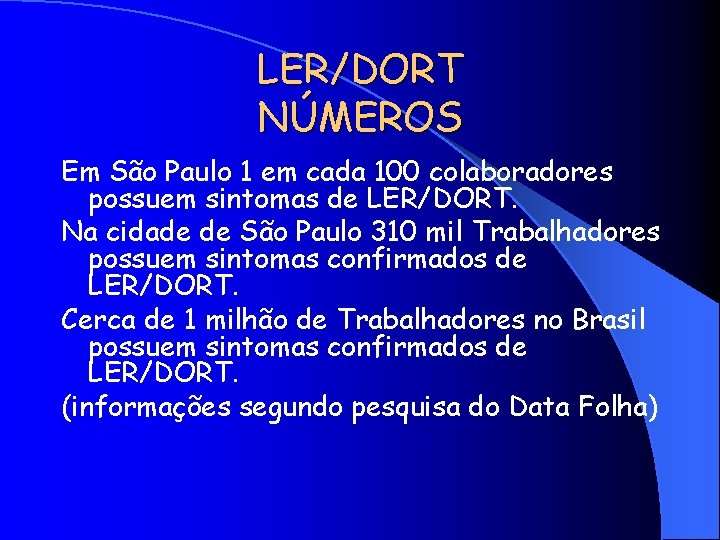 LER/DORT NÚMEROS Em São Paulo 1 em cada 100 colaboradores possuem sintomas de LER/DORT.