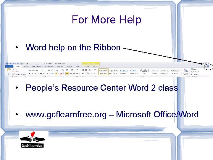 For More Help • Word help on the Ribbon • People’s Resource Center Word