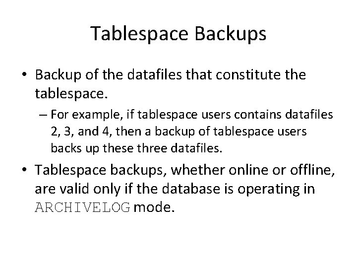 Tablespace Backups • Backup of the datafiles that constitute the tablespace. – For example,