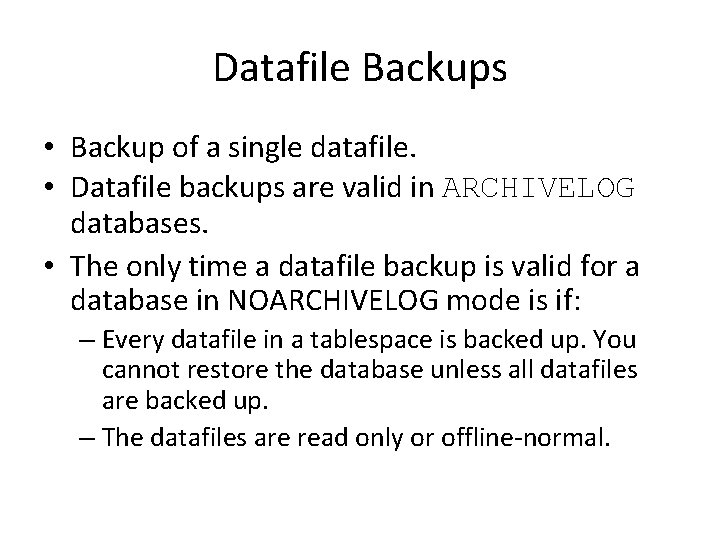 Datafile Backups • Backup of a single datafile. • Datafile backups are valid in