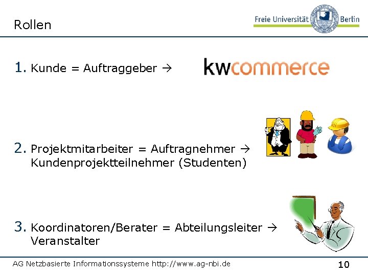 Rollen 1. Kunde = Auftraggeber 2. Projektmitarbeiter = Auftragnehmer Kundenprojektteilnehmer (Studenten) 3. Koordinatoren/Berater =